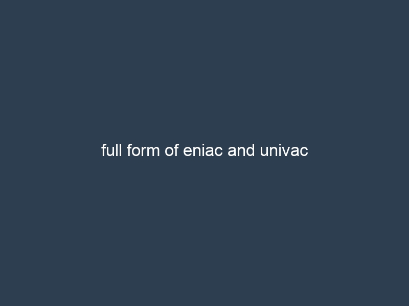 full form of eniac and univac